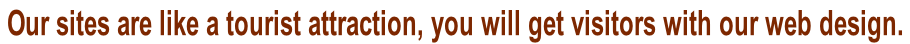 Our sites are like a tourist attraction, you will get visitors with our web design.
